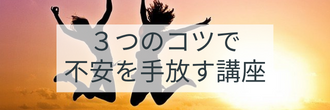 ３つのコツで不安を手放す講座